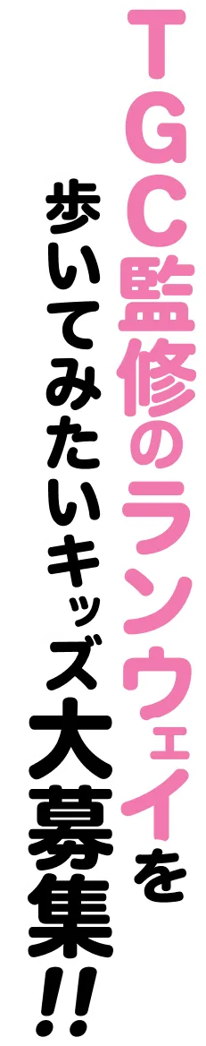 TGC監修のランウエイを歩いてみたいキッズ大募集！